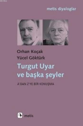 Turgut Uyar ve Başka Şeyler; A'dan Z'ye bir Konuşma