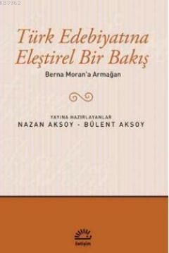 Türk Edebiyatına Eleştirel Bir Bakış; Berna Moran'a Armağan
